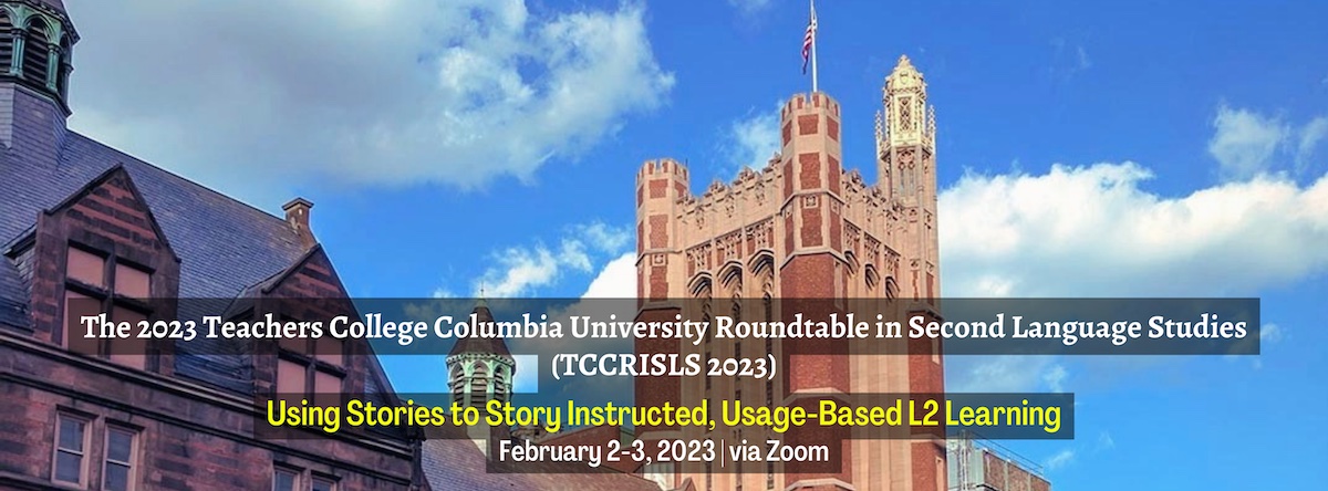 Using Stories to Story Instructed, Usage-based L2 Learning. The 2023 Teachers College Columbia University Roundtable in Second Language Studies (TCCRISLS). February 2-3, 2023 | Zoom